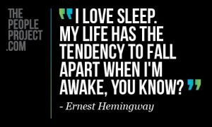 ... tendency to fall apart when I'm awake, you know ? - Ernest Hemingway