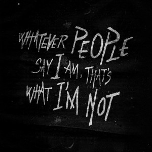 Whatever People Say I Am, That's What I'm Not | Flickr - Fotosharing!