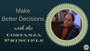 Better decision-making with the (George) Costanza Principle