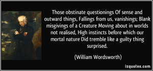 Those obstinate questionings Of sense and outward things, Fallings ...