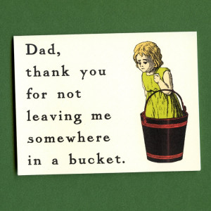 THANK YOU DAD, For Not Leaving Me Somewhere In a Bucket- Funny Father ...