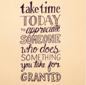 To Appreciate Someone Who Does Something You Take For Granted: Quote ...