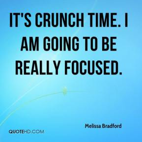 It's crunch time. I am going to be really focused.