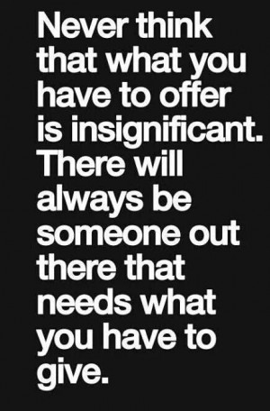 Life Quotes, Feeling Insignificant Quotes, Be There Quotes, True ...