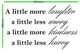 ... Less Worry a Little More Kindness a Little Less Hurry ~ Laughter Quote