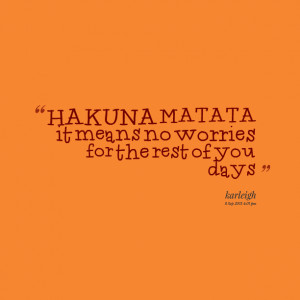 Quotes from Karleigh Jewels Jacobs: HAKUNA MATATA it means no ...
