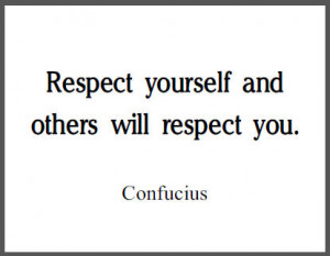 Respect yourself and others will respect you.