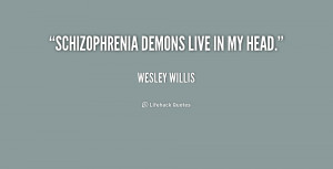 quote-Wesley-Willis-schizophrenia-demons-live-in-my-head-215312.png
