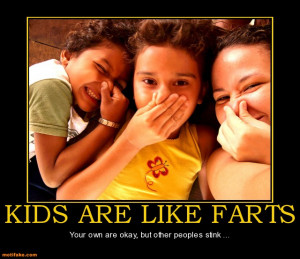 kids-are-like-farts-kids-farts-other-peoples-stink-demotivational ...