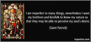 ... so that they may be able to perceive my soul's desire. - Saint Patrick