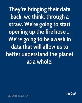 ... hose ... We're going to be awash in data that will allow us to better