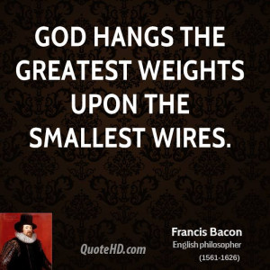 God hangs the greatest weights upon the smallest wires.