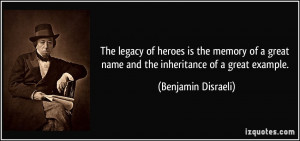 ... great name and the inheritance of a great example. - Benjamin Disraeli