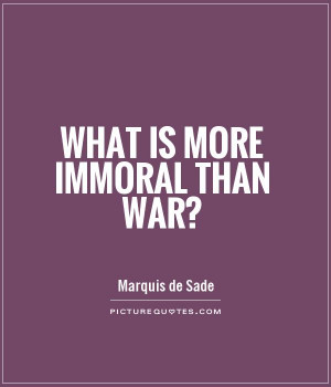 marquis de sade quotes what is more immoral than war marquis de sade