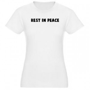 Rest in peace : Quips, Quotes, and Sayings T Shirts