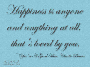 ... at all, that’s loved by you. ~You’re A Good Man. Charlie Brown