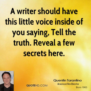 ... voice inside of you saying, Tell the truth. Reveal a few secrets here