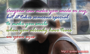 make you smile or cry, but it takes someone special to make you smile ...