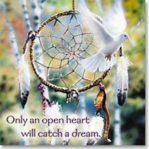 Only an Open Heart will catch a Dream!!!