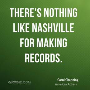 Carol Channing - There's nothing like Nashville for making records.