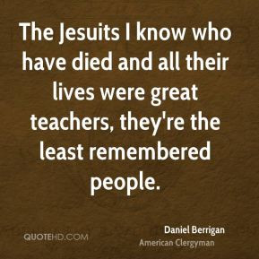 The Jesuits I know who have died and all their lives were great ...
