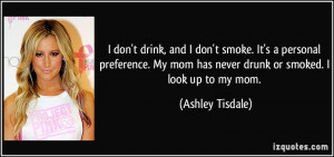 don't drink, and I don't smoke. It's a personal preference. My mom ...