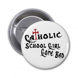 Catholic School Girl Gone Bad, funny, trendy buttons. Sweatshirts ...