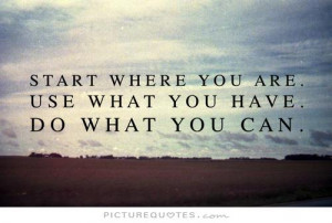 start-where-you-are-use-what-you-have-do-what-you-can-quote-1.jpg