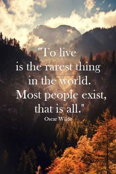 To live is the rarest thing in the world. Most people exist, that is ...