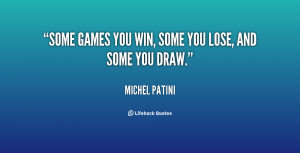 quote-Michel-Patini-some-games-you-win-some-you-lose-97833.png