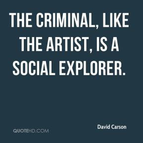 David Carson - The criminal, like the artist, is a social explorer.