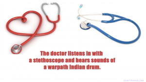 The doctor listens in with a stethoscope and hears sounds of a warpath ...