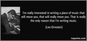 ... That is really the only reason that I'm writing music. - Leo Ornstein