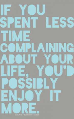 Stop complaining and enjoy life