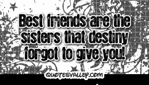 Best Friends Are The Sister That Destiny Forgot To Give You