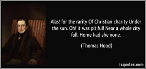 ... was pitiful! Near a whole city full, Home had she none. - Thomas Hood