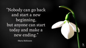 ... new beginning but anyone can start today and make a new ending maria
