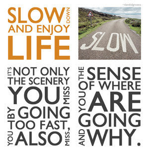 Slow down your life... ...