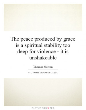 peace produced by grace is a spiritual stability too deep for violence ...
