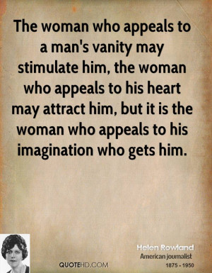 The woman who appeals to a man's vanity may stimulate him, the woman ...