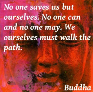 ... No one can and no one may. We ourselves must walk the path. 