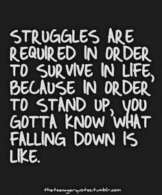 Struggles are required in order to survive (and thrive!) in life ...