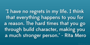 have no regrets in my life. I think that everything happens to you ...