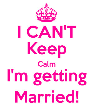 CAN'T Keep Calm I'm getting Married!