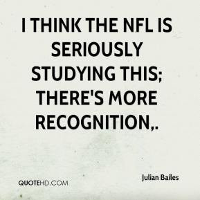 Julian Bailes - I think the NFL is seriously studying this; there's ...