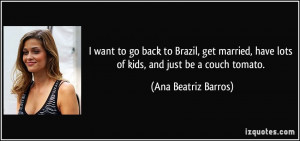 quote-i-want-to-go-back-to-brazil-get-married-have-lots-of-kids-and ...