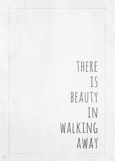 LOVE BLOG LOVE QUOTE IMAGE PIC PHOTO THERE IS BEAUTY IN WALKING AWAY ...