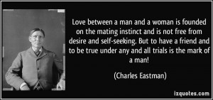 Love between a man and a woman is founded on the mating instinct and ...