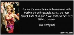 me, it's a compliment to be compared with Marilyn, the unforgettable ...