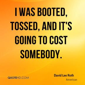 David Lee Roth - I was booted, tossed, and it's going to cost somebody ...